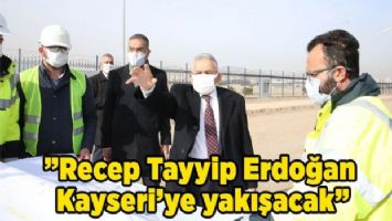 &#039;Recep Tayyip Erdoğan Kayseri&#039;ye yakışacak&#039;