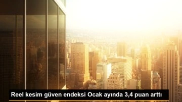 Reel kesim güven endeksi Ocak ayında 3,4 puan arttı