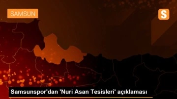 Samsunspor'dan 'Nuri Asan Tesisleri' açıklaması
