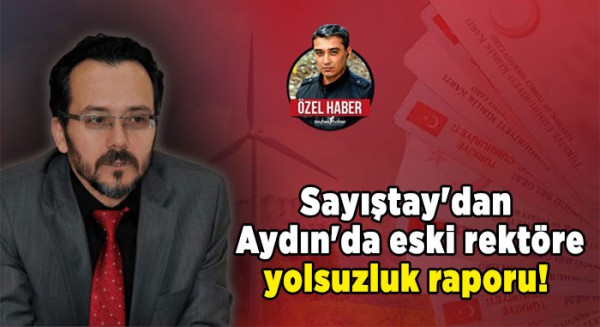 Sayıştay'dan Aydın'da eski rektöre yolsuzluk raporu! (Özel Haber)