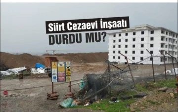 Siirt'te Cezaevi İnşaatının Yapımı Durdu! 