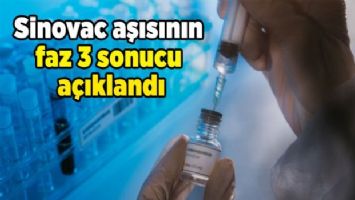 Sinovac aşısının faz 3 sonucu açıklandı