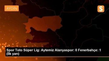 Spor Toto Süper Lig: Aytemiz Alanyaspor: 0 Fenerbahçe: 1 (İlk yarı)