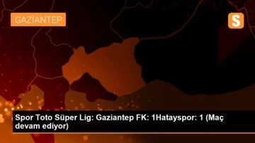 Spor Toto Süper Lig: Gaziantep FK: 1Hatayspor: 1 (Maç devam ediyor)