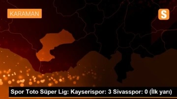 Spor Toto Süper Lig: Kayserispor: 3 Sivasspor: 0 (İlk yarı)