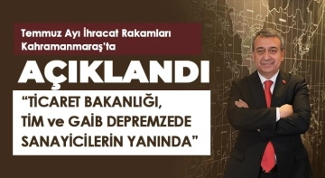 Temmuz Ayı İhracat Rakamları Kahramanmaraş’ta Açıklandı