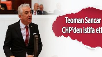 Teoman Sancar, CHP&#039;den istifa etti