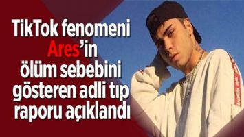 TikTok fenomeni Ares&#039;in ölüm sebebini gösteren adli tıp raporu açıklandı.