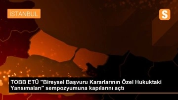 TOBB ETÜ 'Bireysel Başvuru Kararlarının Özel Hukuktaki Yansımaları' sempozyumuna kapıların