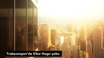 Trabzonspor'da Vitor Hugo şoku