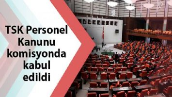 TSK Personel Kanunu komisyonda kabul edildi