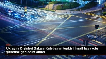 Ukrayna Dışişleri Bakanı Kuleba'nın tepkisi, İsrail havayolu şirketine geri adım attırdı