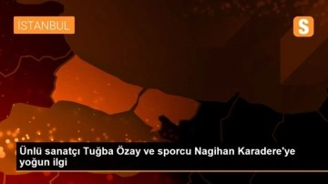 Ünlü sanatçı Tuğba Özay ve sporcu Nagihan Karadere'ye yoğun ilgi
