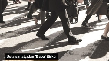 Usta sanatçıdan 'Baba' türkü