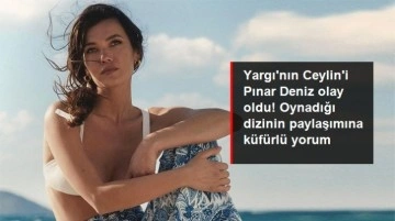 Yargı'nın Ceylin'i Pınar Deniz olay oldu! Oynadığı dizinin paylaşımına küfürlü yorum