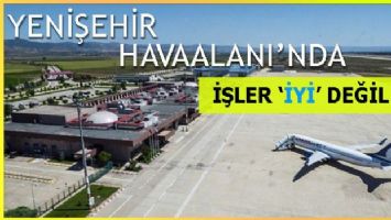 Yenişehir Havaalanı&#039;nda işler İYİ&#039; değil