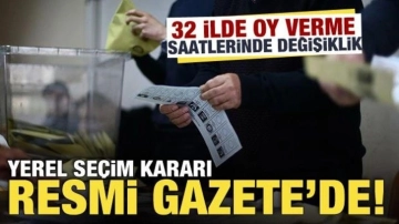 YSK'nin seçim kararlarına göre 32 ilde oy kullanma saatleri değişti! Karar Resmi Gazete'de