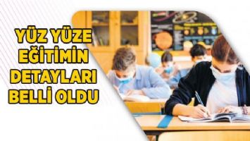 Yüz yüze eğitimin detayları belli oldu