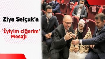 Ziya Selçuk&#039;a &#039;İyiyim ciğerim&#039; mesajı